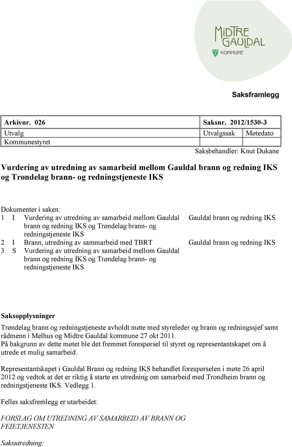 Dokumenter i saken: 1 I Vurdering av utredning av samarbeid mellom Gauldal Gauldal brann og redning IKS brann og redning IKS og Trøndelag brann- og redningstjeneste IKS 2 I Brann, utredning av