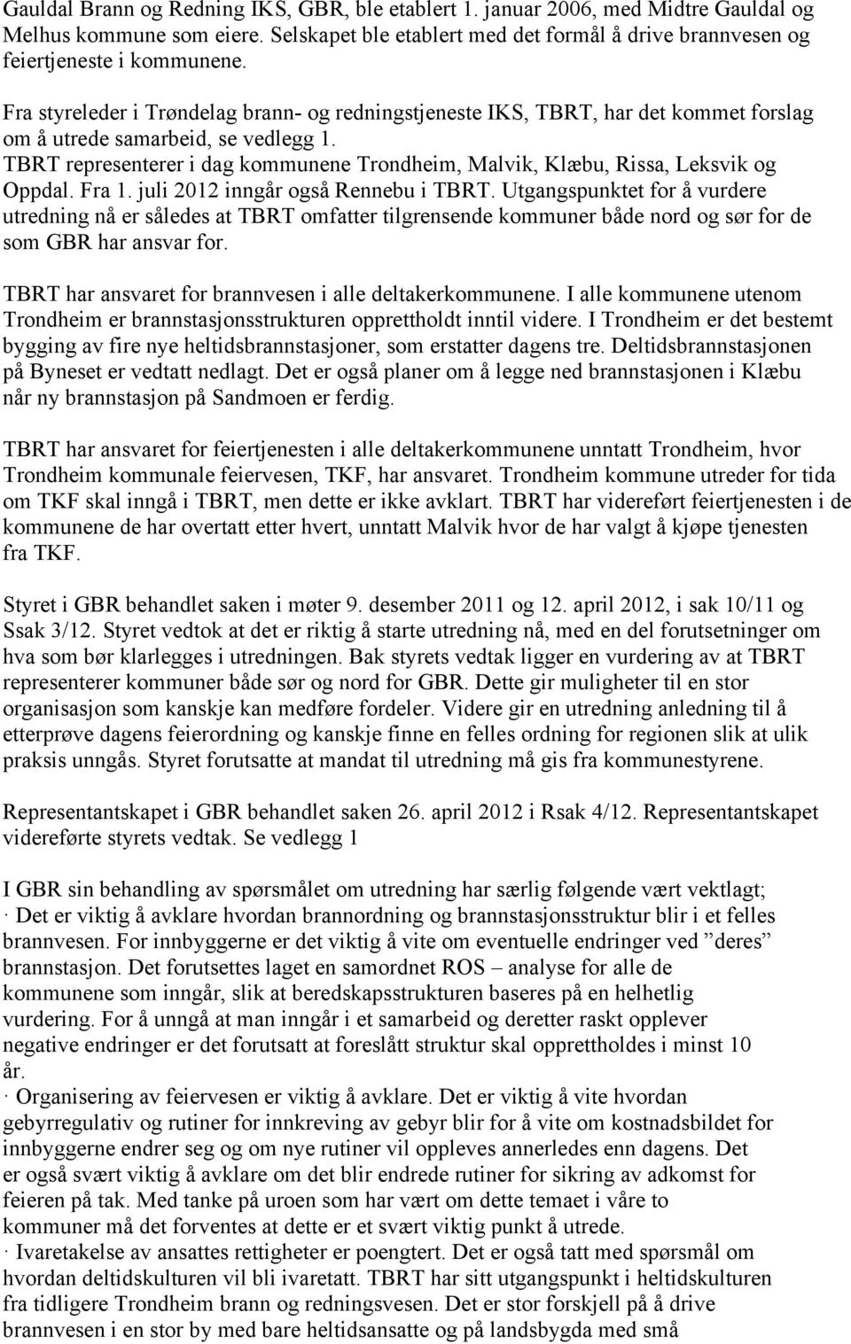 TBRT representerer i dag kommunene Trondheim, Malvik, Klæbu, Rissa, Leksvik og Oppdal. Fra 1. juli 2012 inngår også Rennebu i TBRT.