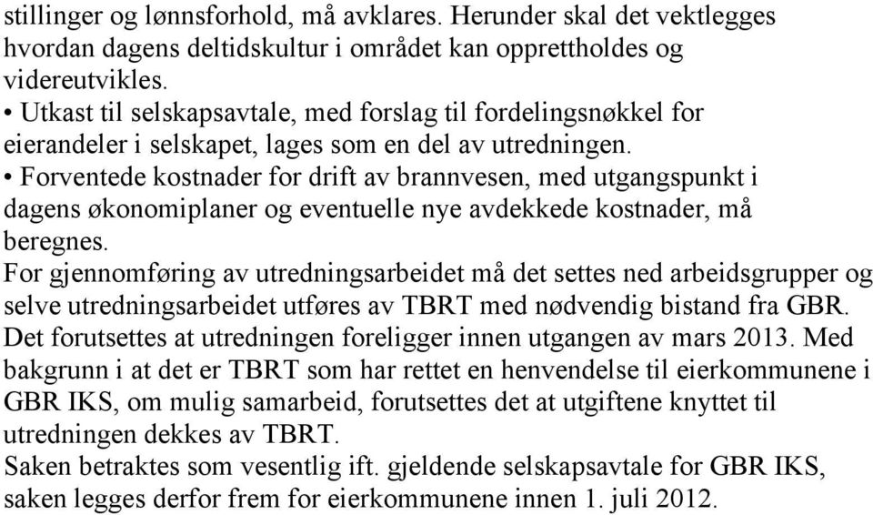 Forventede kostnader for drift av brannvesen, med utgangspunkt i dagens økonomiplaner og eventuelle nye avdekkede kostnader, må beregnes.