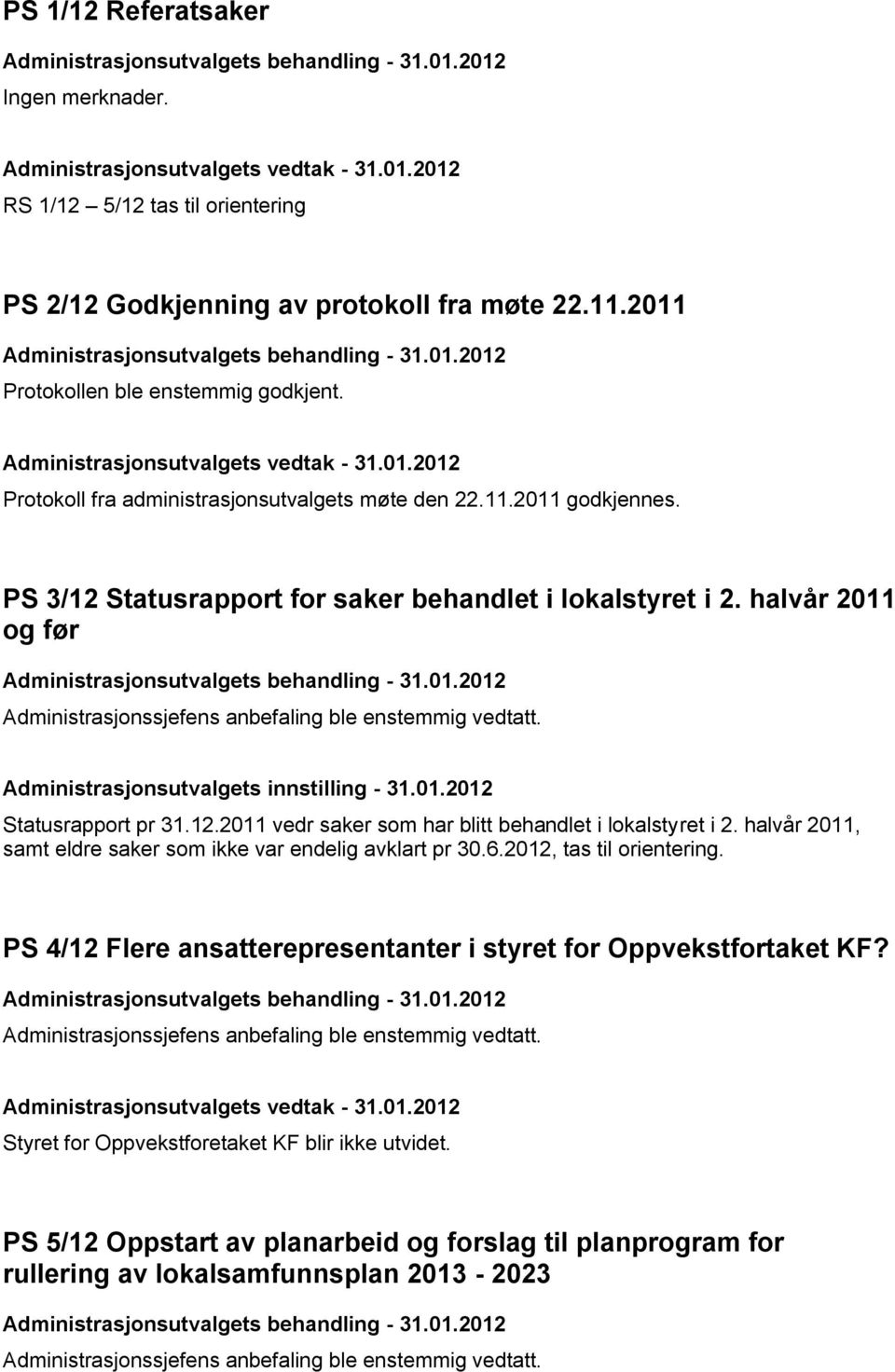 halvår 2011, samt eldre saker som ikke var endelig avklart pr 30.6.2012, tas til orientering. PS 4/12 Flere ansatterepresentanter i styret for Oppvekstfortaket KF?