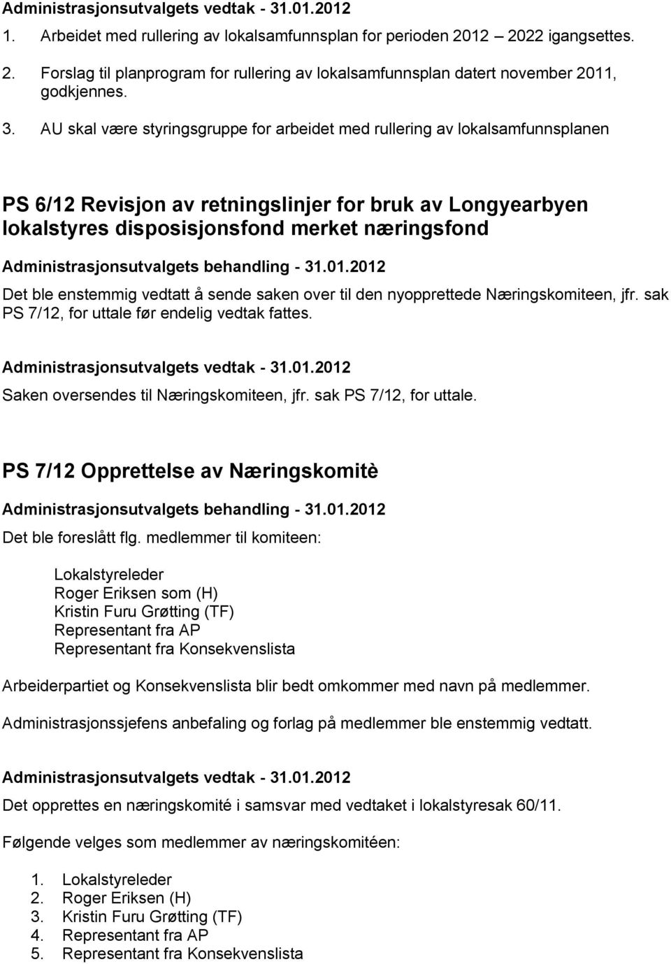 enstemmig vedtatt å sende saken over til den nyopprettede Næringskomiteen, jfr. sak PS 7/12, for uttale før endelig vedtak fattes. Saken oversendes til Næringskomiteen, jfr. sak PS 7/12, for uttale. PS 7/12 Opprettelse av Næringskomitè Det ble foreslått flg.