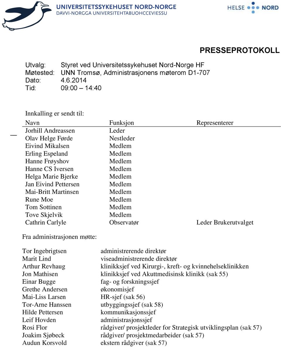 Iversen Helga Marie Bjerke Jan Eivind Pettersen Mai-Britt Martinsen Rune Moe Tom Sottinen Tove Skjelvik Cathrin Carlyle Observatør Leder Brukerutvalget Fra administrasjonen møtte: Tor Ingebrigtsen