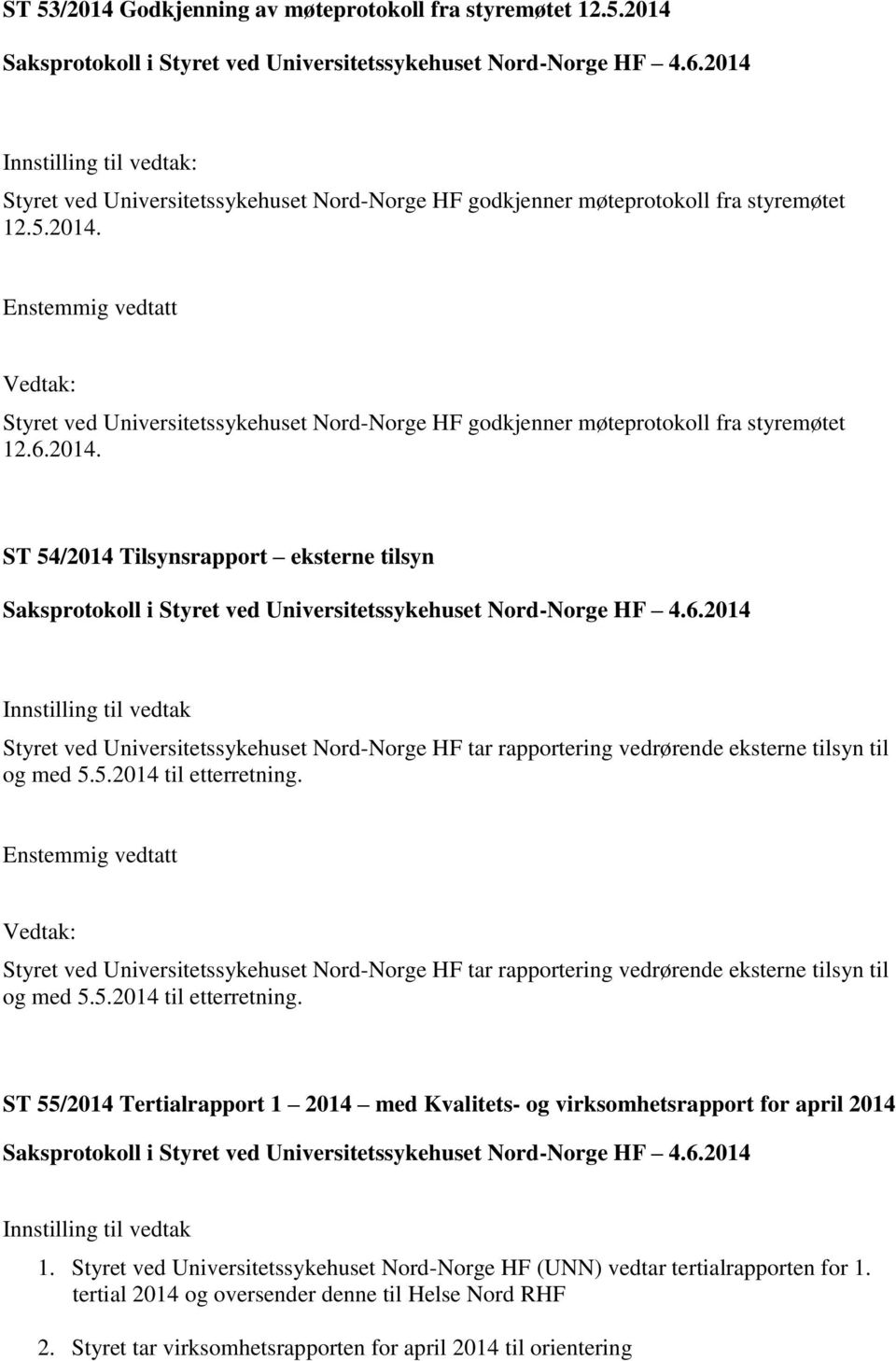 Styret ved Universitetssykehuset Nord-Norge HF tar rapportering vedrørende eksterne tilsyn til og med 5.5.2014 til etterretning.