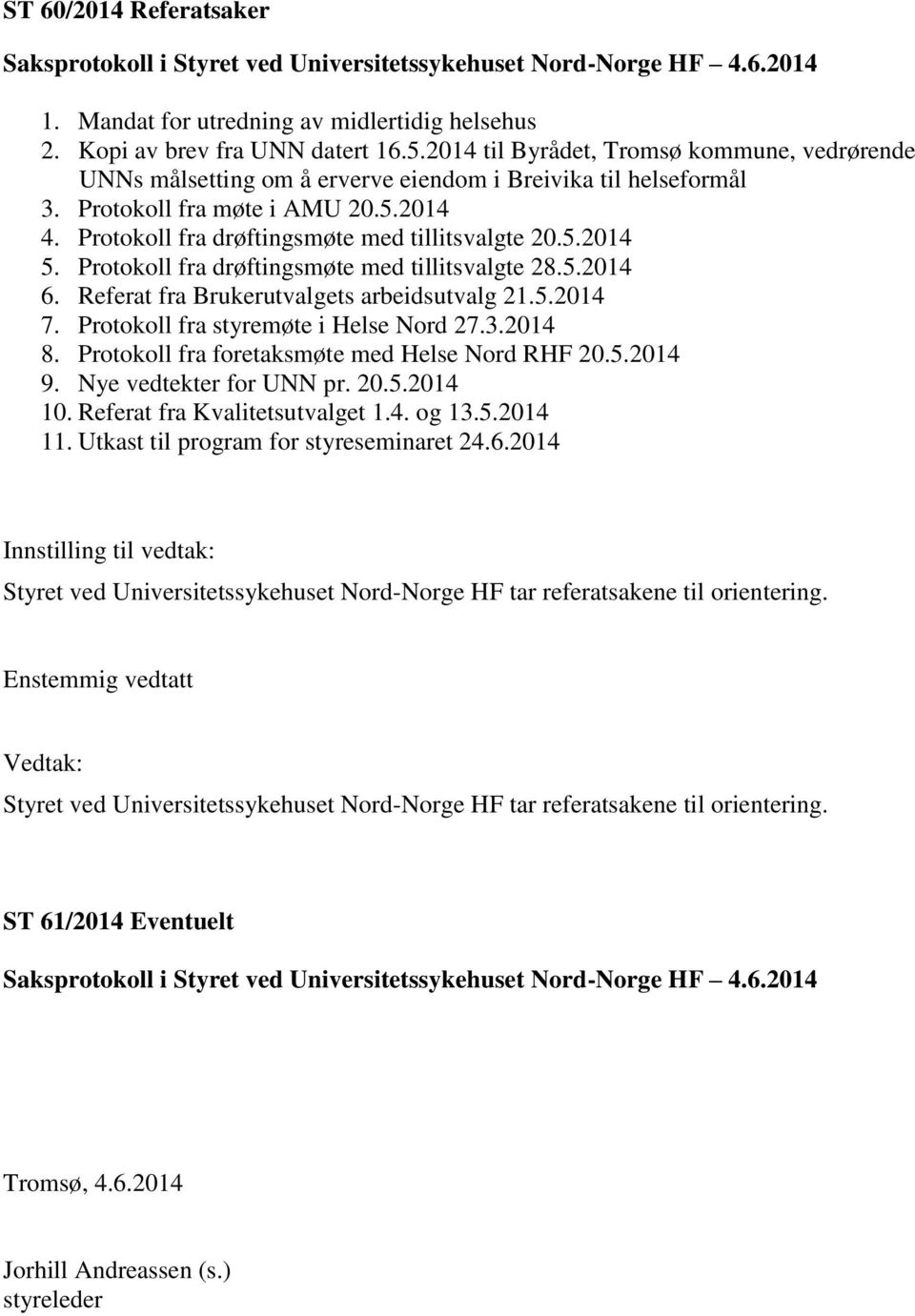 5.2014 5. Protokoll fra drøftingsmøte med tillitsvalgte 28.5.2014 6. Referat fra Brukerutvalgets arbeidsutvalg 21.5.2014 7. Protokoll fra styremøte i Helse Nord 27.3.2014 8.