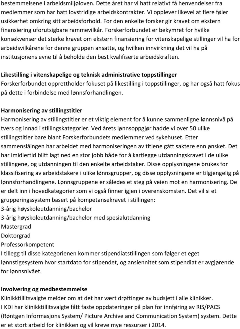 Forskerforbundet er bekymret for hvilke konsekvenser det sterke kravet om ekstern finansiering for vitenskapelige stillinger vil ha for arbeidsvilkårene for denne gruppen ansatte, og hvilken