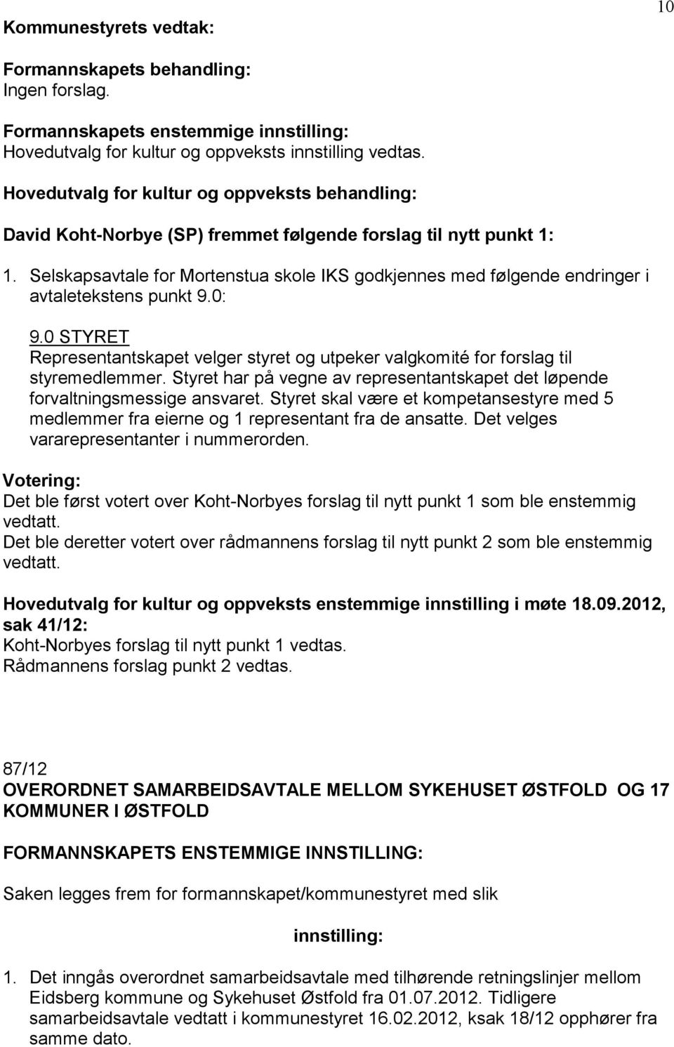 Selskapsavtale for Mortenstua skole IKS godkjennes med følgende endringer i avtaletekstens punkt 9.0: 9.0 STYRET Representantskapet velger styret og utpeker valgkomité for forslag til styremedlemmer.