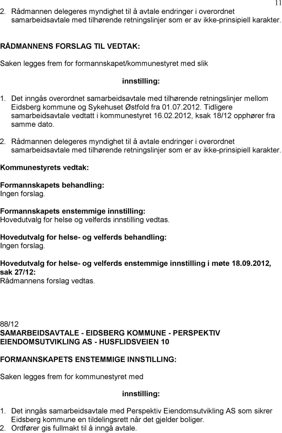 2012. Tidligere samarbeidsavtale vedtatt i kommunestyret 16.02.2012, ksak 18/12 opphører fra samme dato. 2.