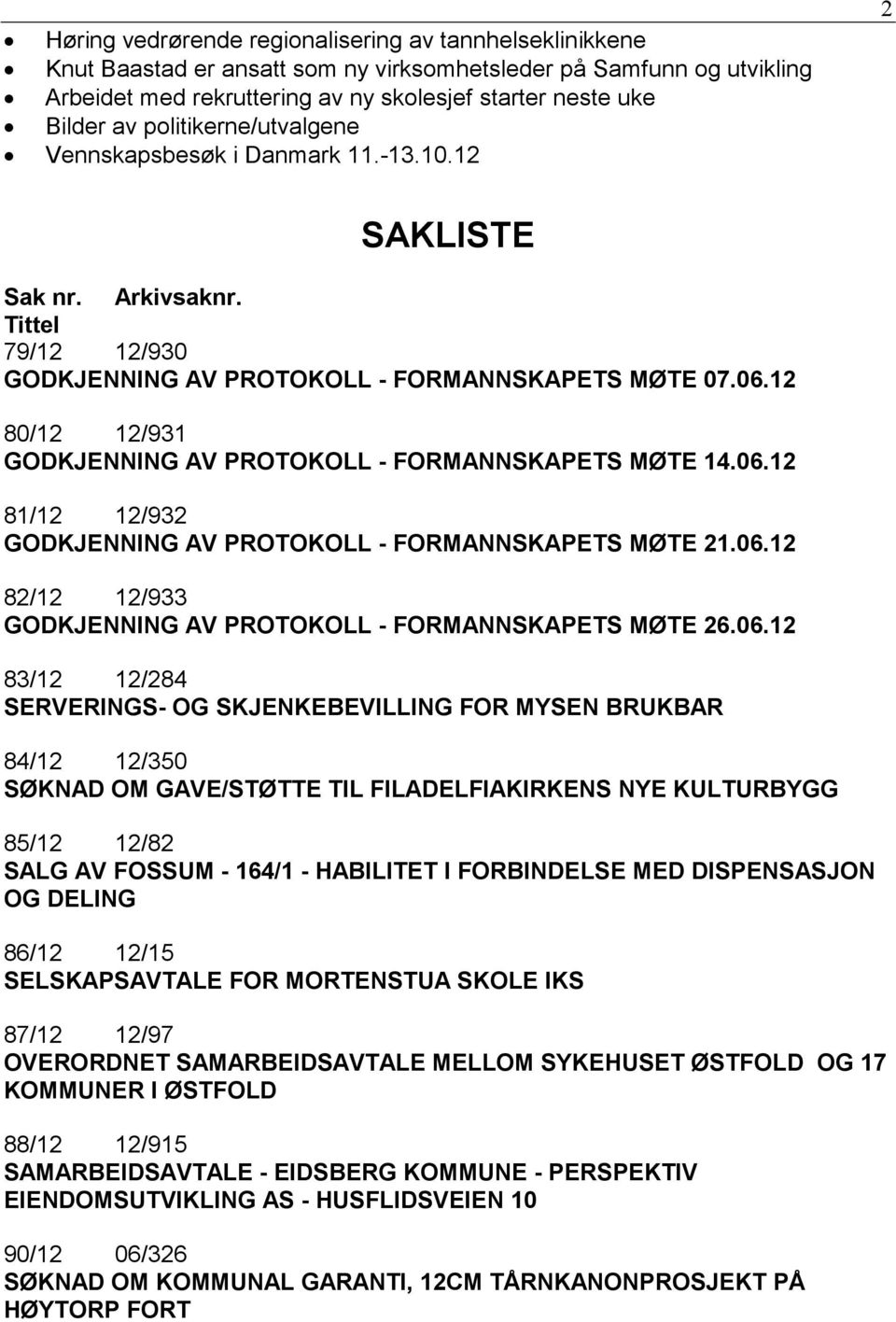 12 80/12 12/931 GODKJENNING AV PROTOKOLL - FORMANNSKAPETS MØTE 14.06.12 81/12 12/932 GODKJENNING AV PROTOKOLL - FORMANNSKAPETS MØTE 21.06.12 82/12 12/933 GODKJENNING AV PROTOKOLL - FORMANNSKAPETS MØTE 26.