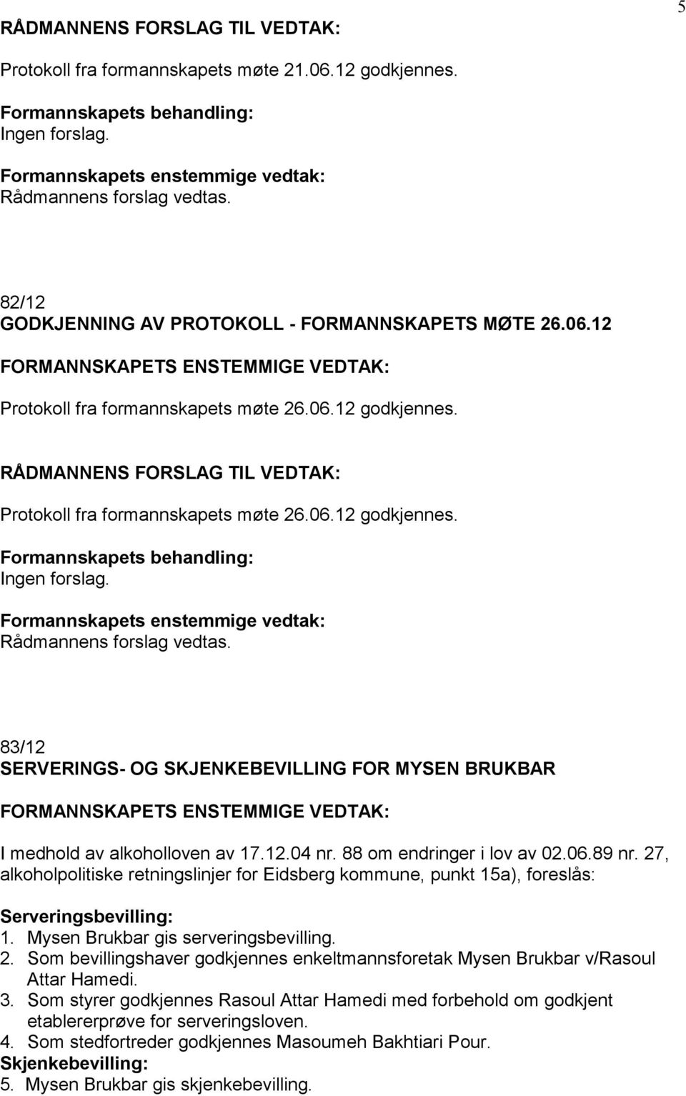 3. Som styrer godkjennes Rasoul Attar Hamedi med forbehold om godkjent etablererprøve for serveringsloven. 4. Som stedfortreder godkjennes Masoumeh Bakhtiari Pour. Skjenkebevilling: 5.