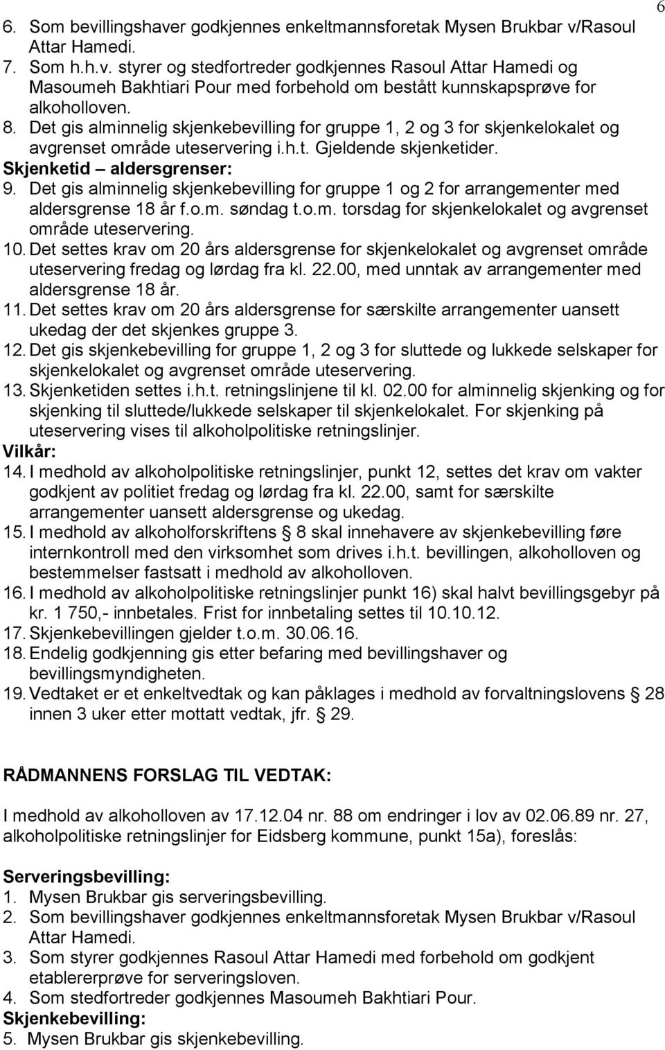 Det gis alminnelig skjenkebevilling for gruppe 1 og 2 for arrangementer med aldersgrense 18 år f.o.m. søndag t.o.m. torsdag for skjenkelokalet og avgrenset område uteservering. 10.