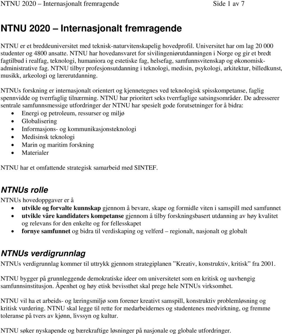 NTNU har hovedansvaret for sivilingeniørutdanningen i Norge og gir et bredt fagtilbud i realfag, teknologi, humaniora og estetiske fag, helsefag, samfunnsvitenskap og økonomiskadministrative fag.