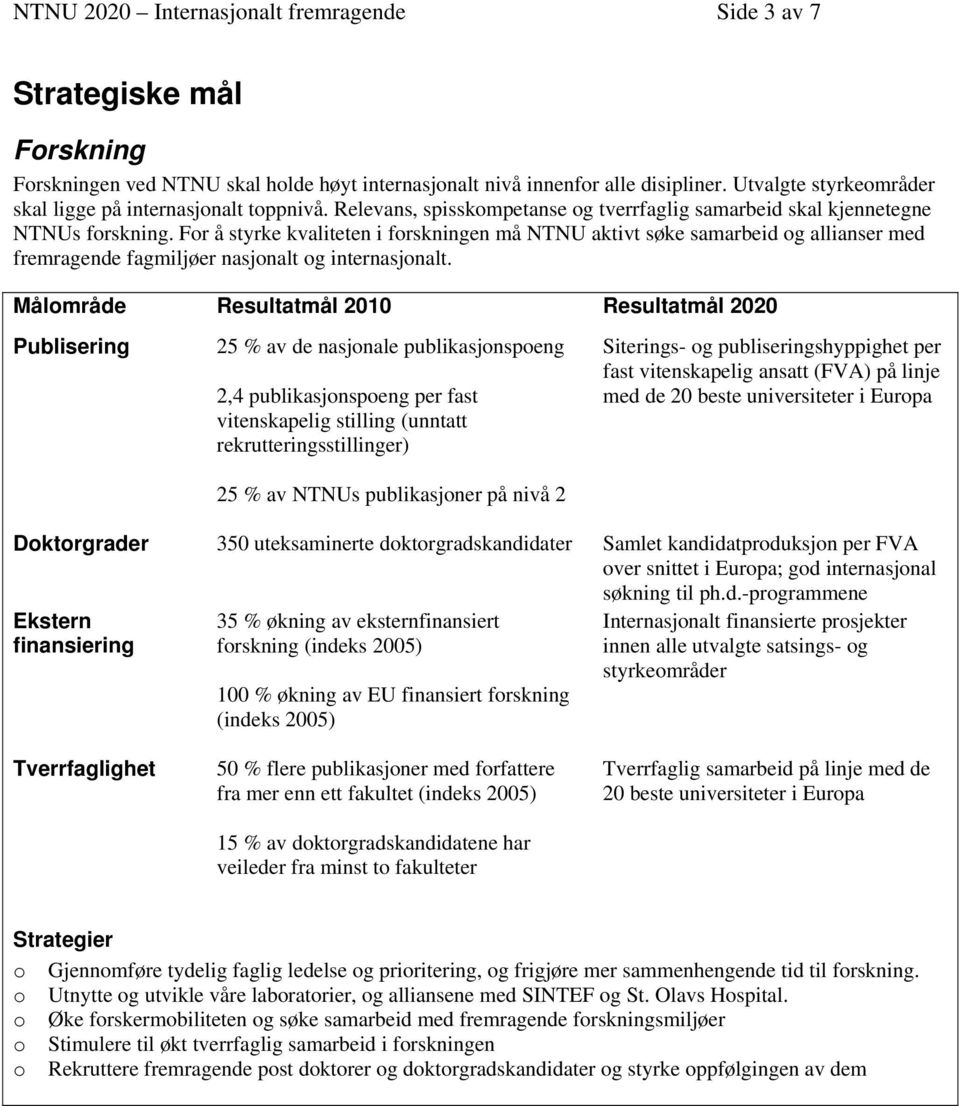 For å styrke kvaliteten i forskningen må NTNU aktivt søke samarbeid og allianser med fremragende fagmiljøer nasjonalt og internasjonalt.