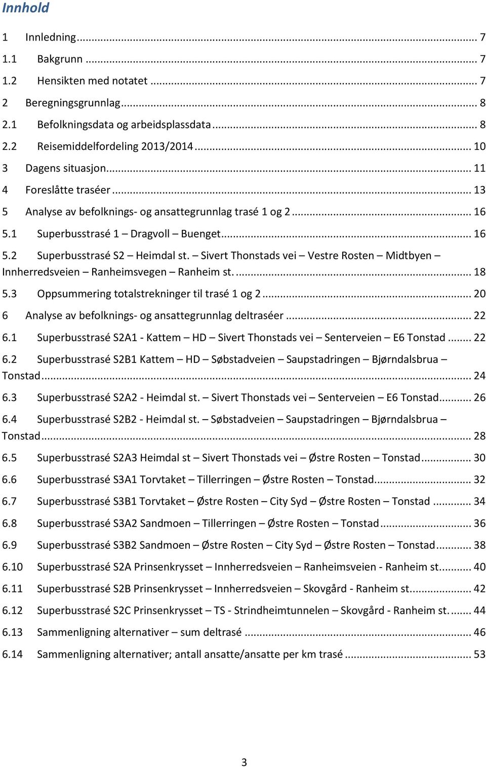 Sivert Thonstads vei Vestre Rosten Midtbyen Innherredsveien Ranheimsvegen Ranheim st.... 18 5.3 Oppsummering totalstrekninger til trasé 1 og 2.