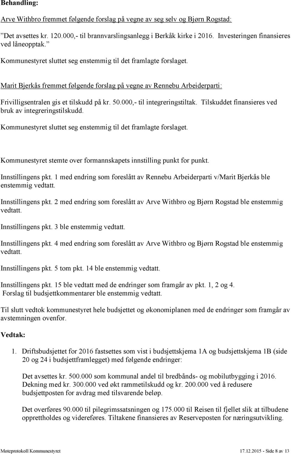 Marit Bjerkås fremmet følgende forslag på vegne av Rennebu Arbeiderparti: Frivilligsentralen gis et tilskudd på kr. 50.000,- til integreringstiltak.