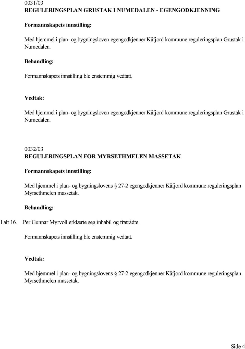 0032/03 REGULERINGSPLAN FOR MYRSETHMELEN MASSETAK Med hjemmel i plan- og bygningslovens 27-2 egengodkjenner Kåfjord kommune reguleringsplan Myrsethmelen