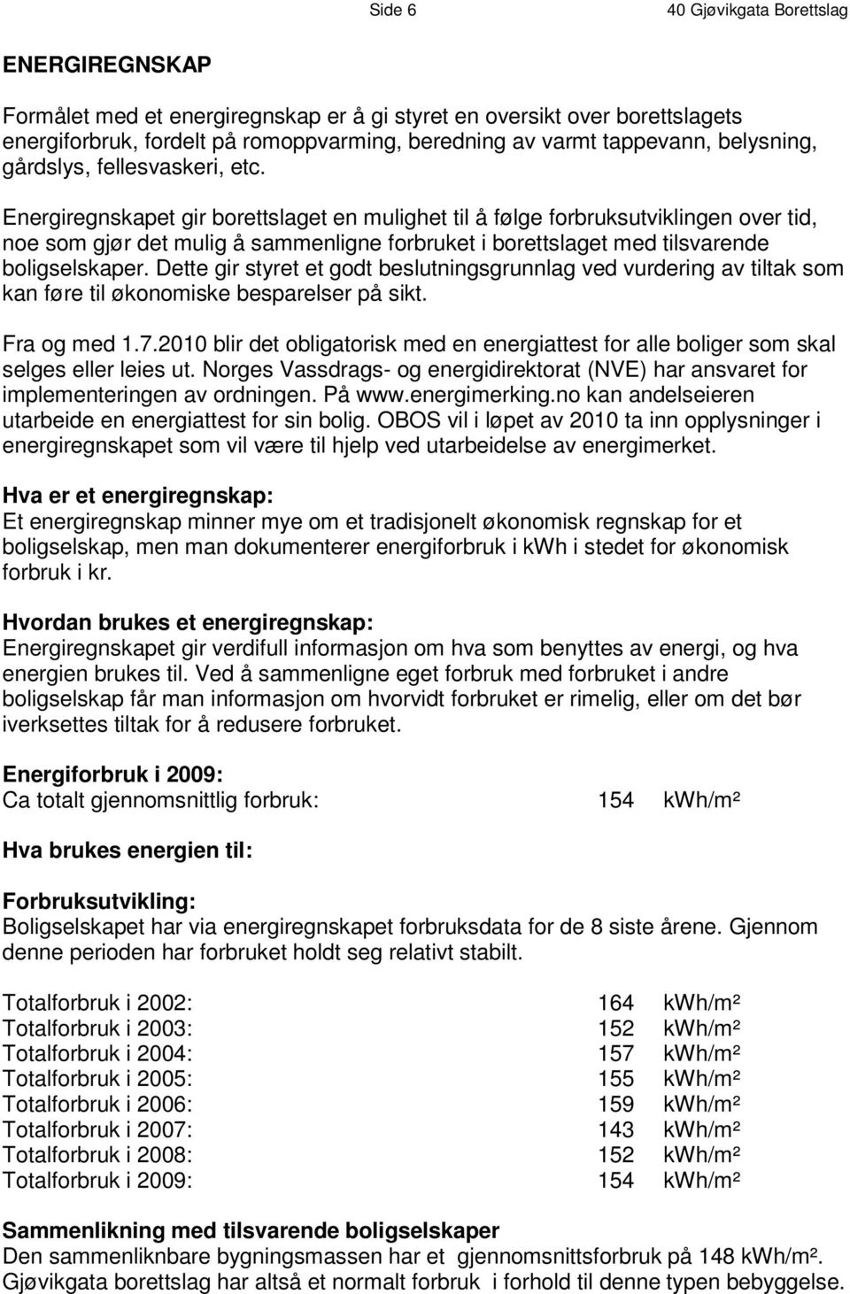 Energiregnskapet gir borettslaget en mulighet i t l å f øl g e f o r b r u k s ut v i k l i n g e n o v e r t i d, n o e s om g j ø r d e t m u l i g å s am m e nl i g n e f o r b r u k e t i b o r e