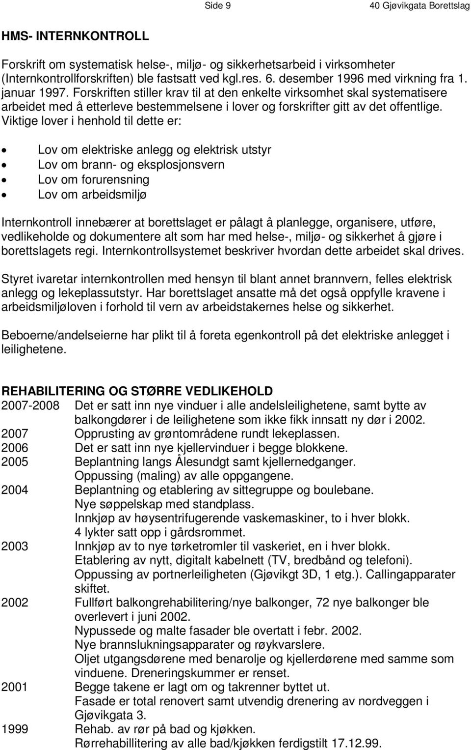 Forskriften stiller krav til a t d e n e nk e l t e v i r k s om h e t s k a l s y s t em a t i s e r e a r b e i d e t m e d å e t t e r l e v e b e s t em m e l s e n e i l o v e r o g f o r s k r