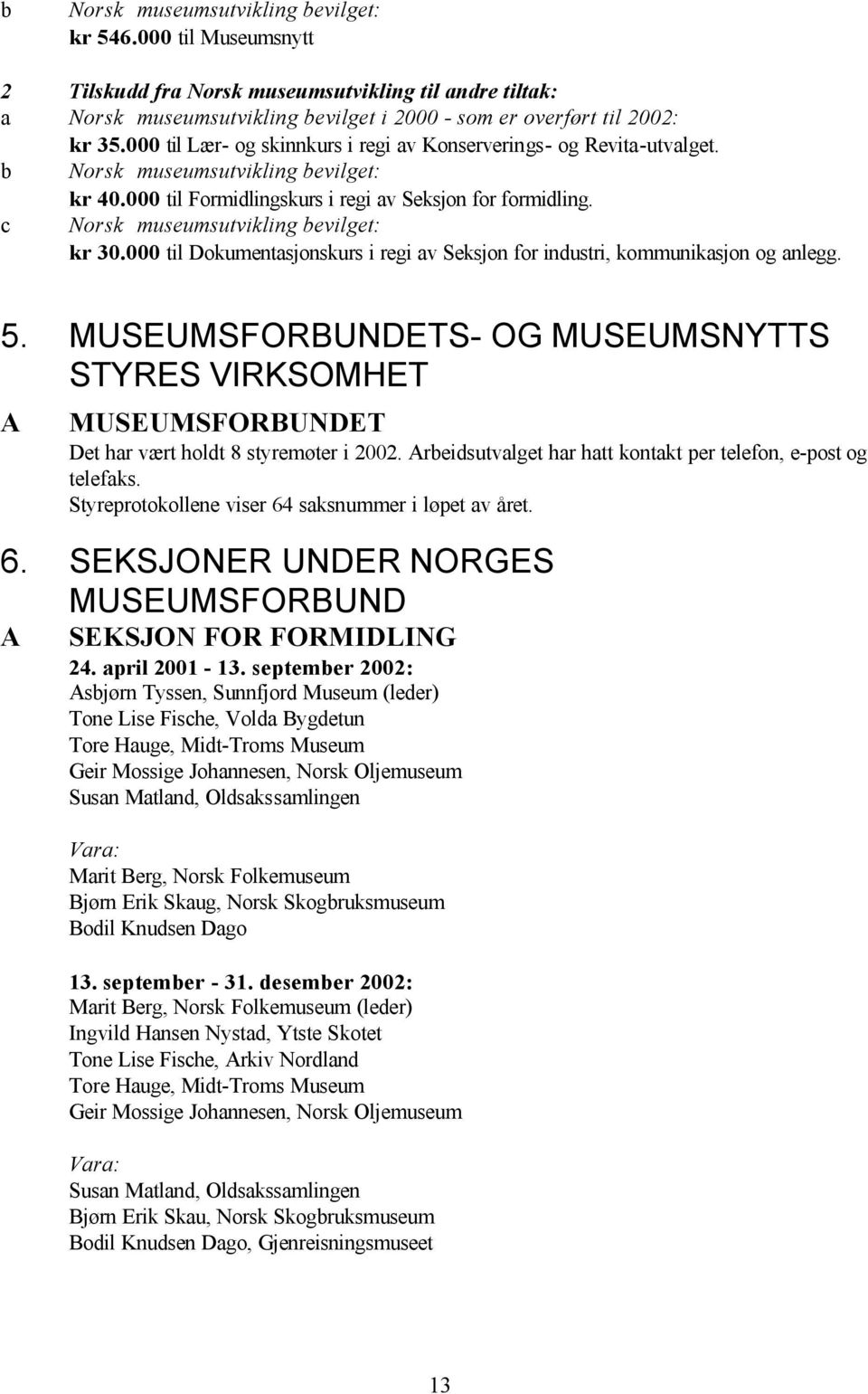 c Norsk museumsutvikling bevilget: kr 30.000 til Dokumentasjonskurs i regi av Seksjon for industri, kommunikasjon og anlegg. 5.