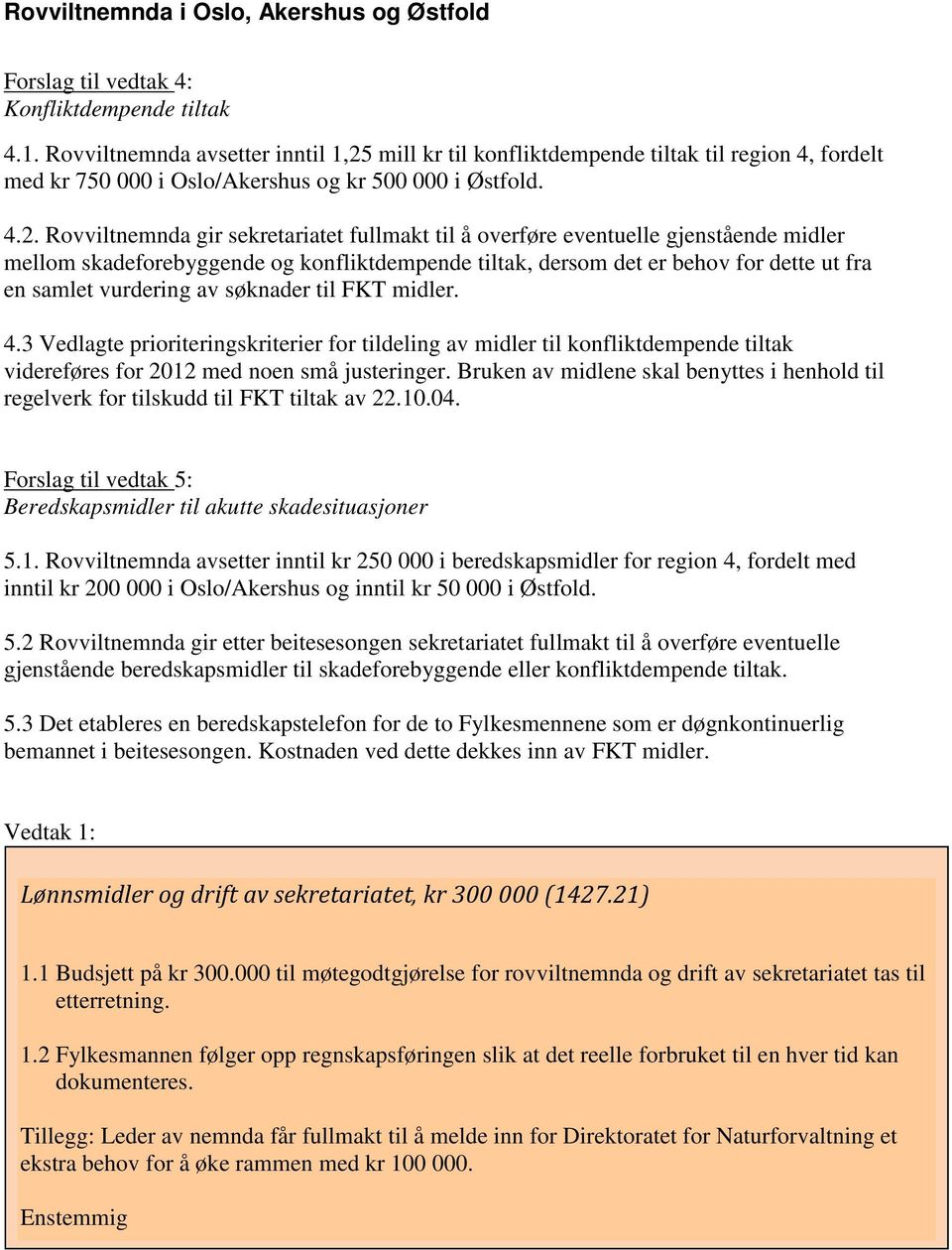 vurdering av søknader til FKT midler. 4.3 Vedlagte prioriteringskriterier for tildeling av midler til konfliktdempende tiltak videreføres for 2012 med noen små justeringer.