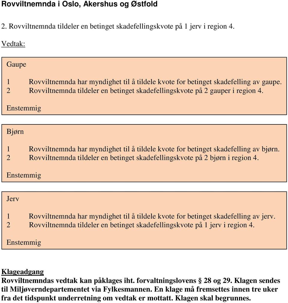 2 Rovviltnemnda tildeler en betinget skadefellingskvote på 2 bjørn i region 4. Jerv 1 Rovviltnemnda har myndighet til å tildele kvote for betinget skadefelling av jerv.