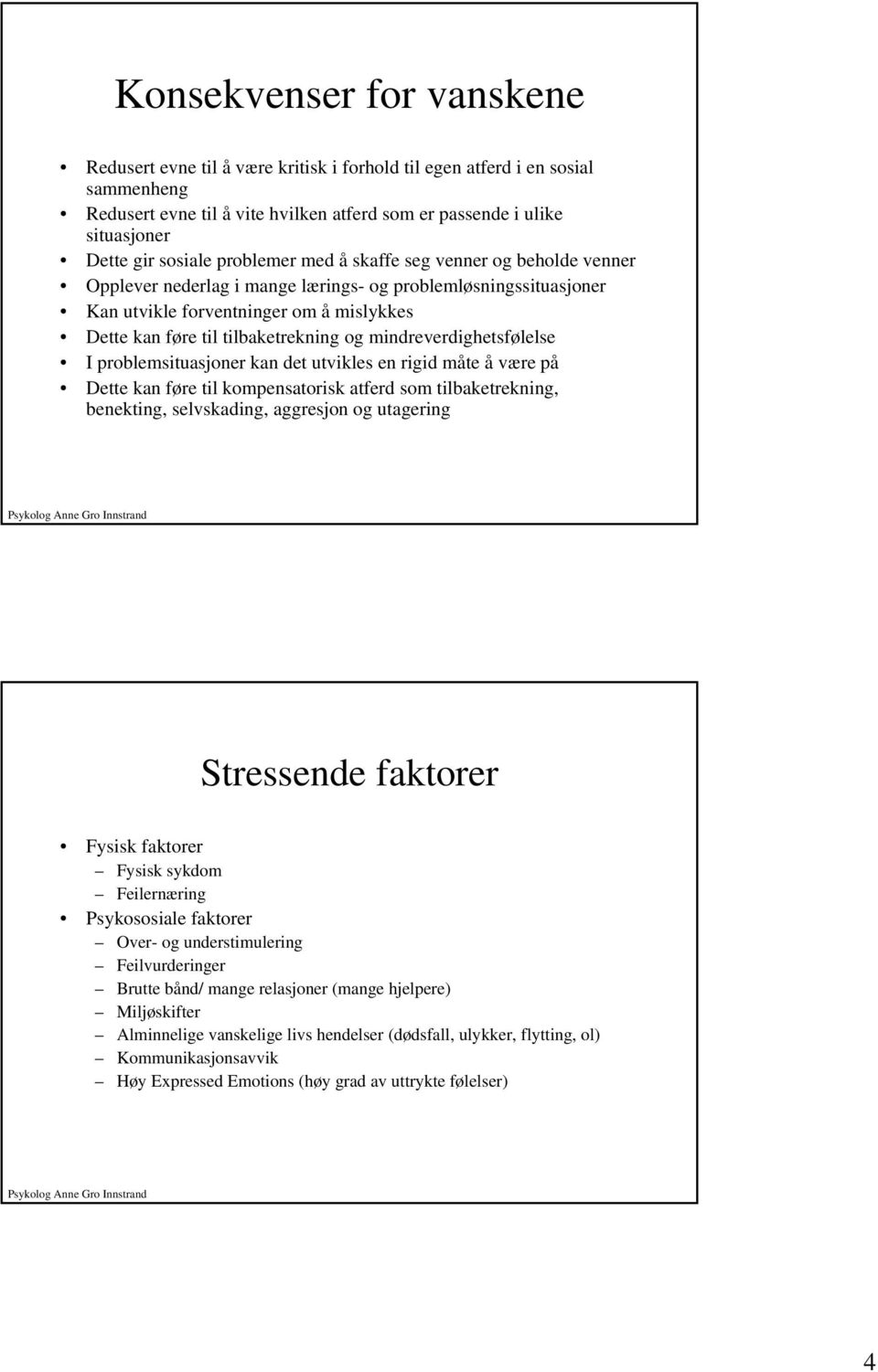 tilbaketrekning og mindreverdighetsfølelse I problemsituasjoner kan det utvikles en rigid måte å være på Dette kan føre til kompensatorisk atferd som tilbaketrekning, benekting, selvskading,