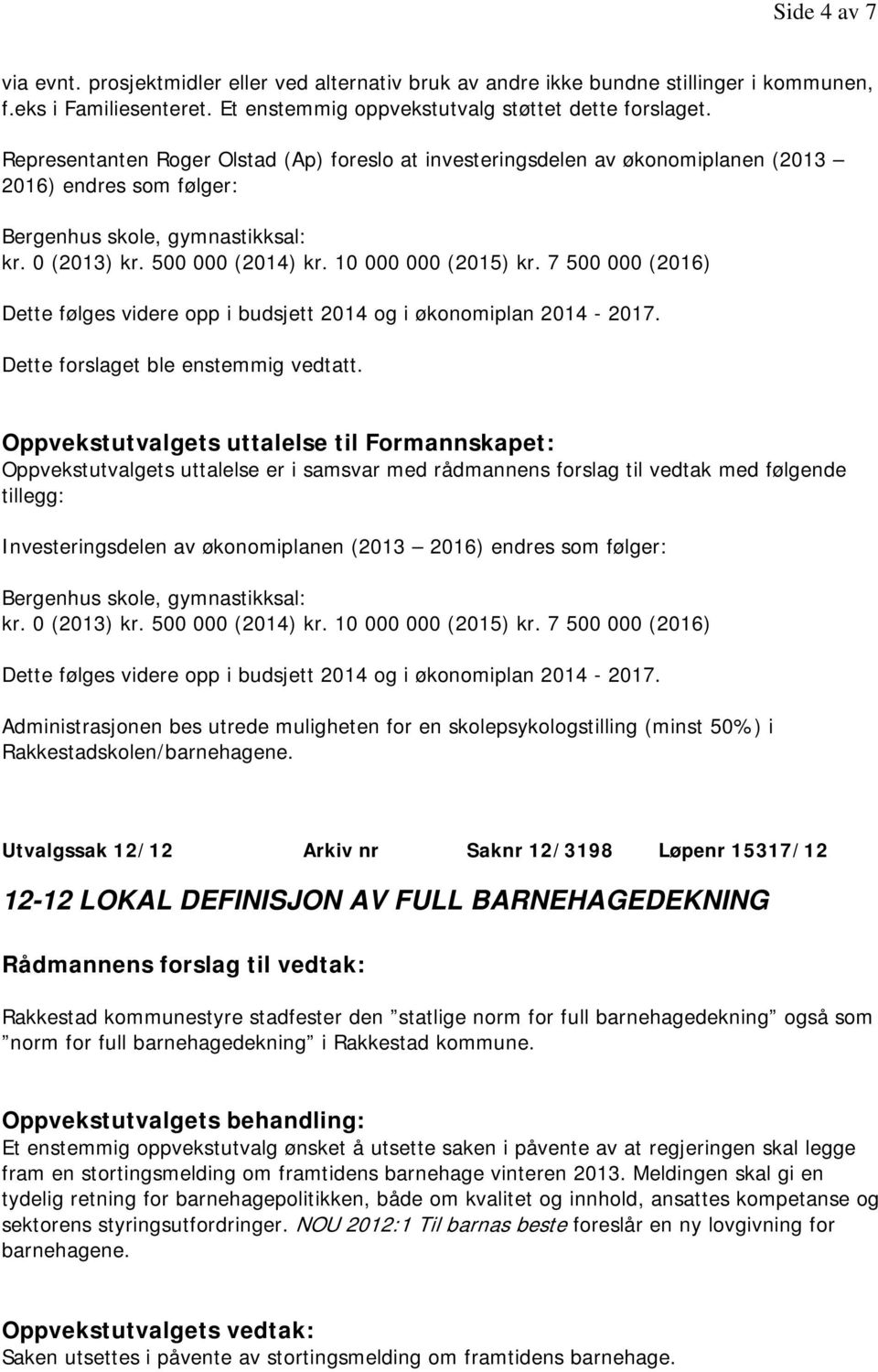 7 500 000 (2016) Dette følges videre opp i budsjett 2014 og i økonomiplan 2014-2017. Dette forslaget ble enstemmig vedtatt.