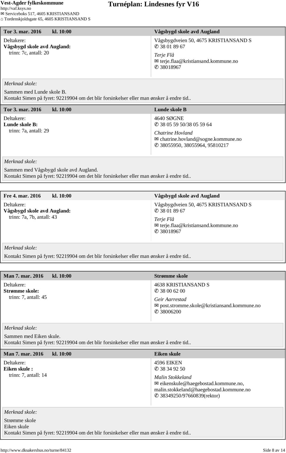 10:00 Lunde skole B Lunde skole B: trinn: 7a, antall: 29 4640 SØGNE 38 05 59 50/38 05 59 64 Chatrine Hovland chatrine.hovland@sogne.kommune.
