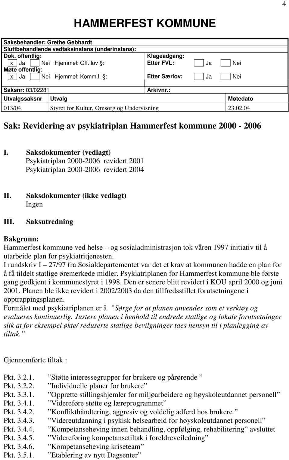 02.04 Sak: Revidering av psykiatriplan Hammerfest kommune 2000-2006 I. Saksdokumenter (vedlagt) Psykiatriplan 2000-2006 revidert 2001 Psykiatriplan 2000-2006 revidert 2004 II. III.