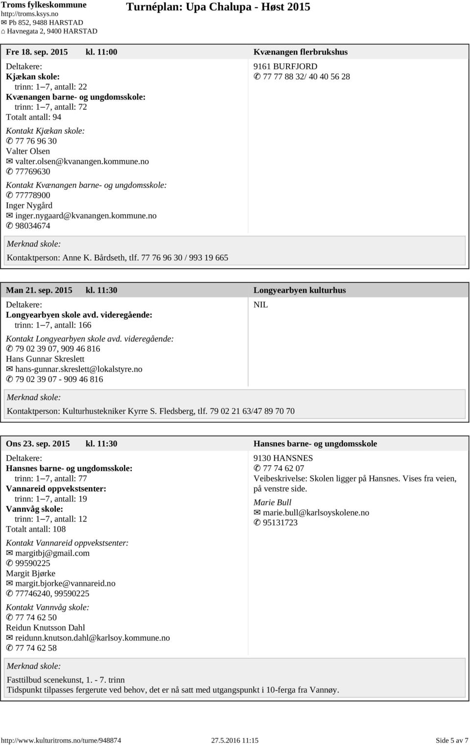 olsen@kvanangen.kommune.no 77769630 Kontakt Kvænangen barne- og ungdomsskole: 77778900 Inger Nygård inger.nygaard@kvanangen.kommune.no 98034674 Kontaktperson: Anne K. Bårdseth, tlf.