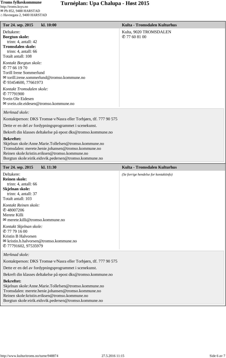 irene.sommerlund@tromso.kommune.no 93454600, 77661973 Kontakt Tromsdalen skole: 77791900 Svein Ole Eidesen svein.ole.eidesen@tromso.kommune.no Skjelnan skole:anne.marie.tollefsen@tromso.kommune.no Tromsdalen: merete.