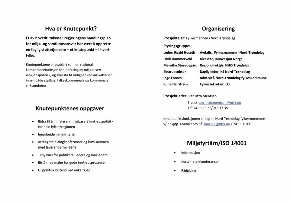 virksomheter. Organisering Prosjekteier: i Styringsgruppe: Leder: Roald Huseth Avd.dir.