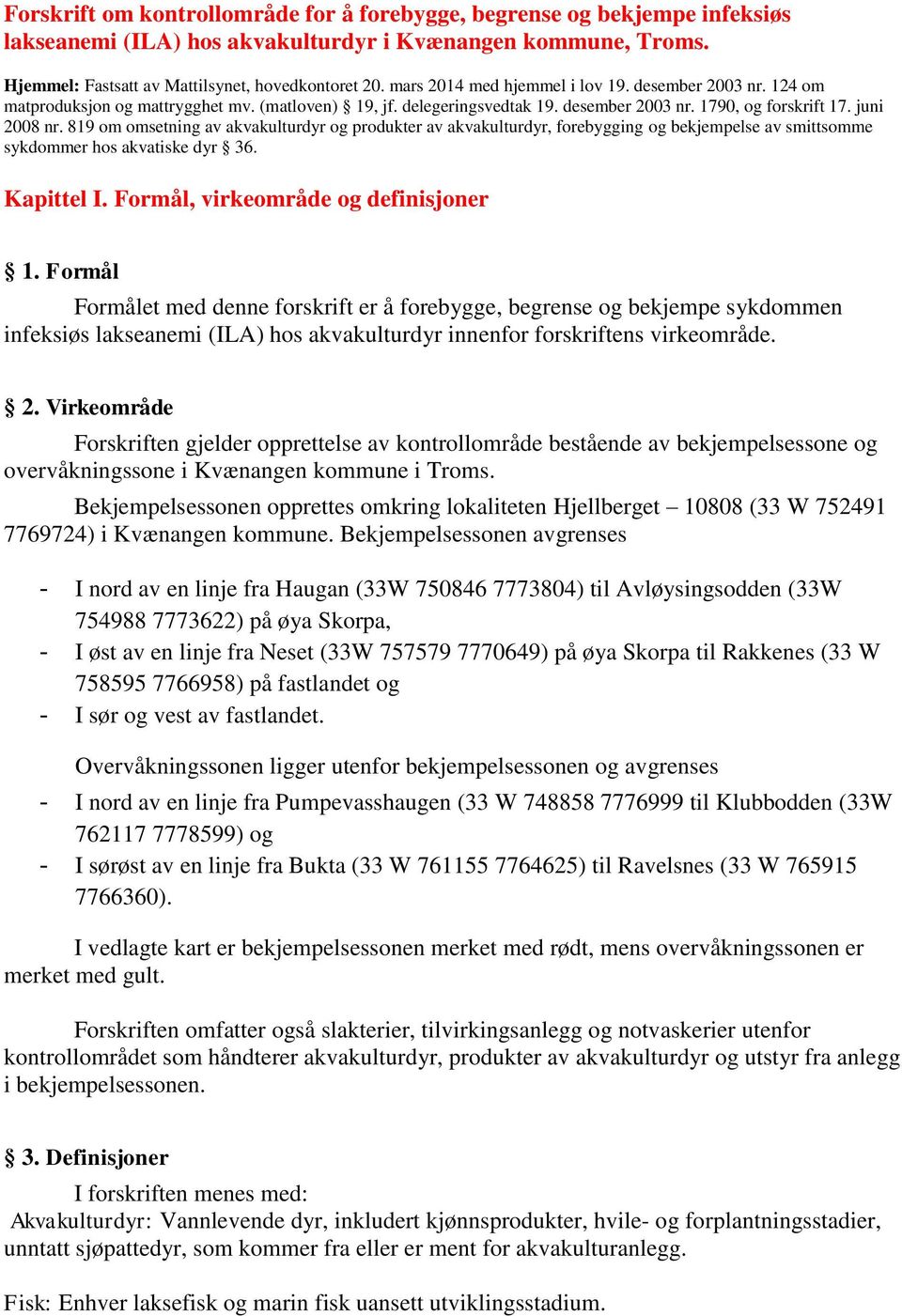 819 om omsetning av akvakulturdyr og produkter av akvakulturdyr, forebygging og bekjempelse av smittsomme sykdommer hos akvatiske dyr 36. Kapittel I. Formål, virkeområde og definisjoner 1.