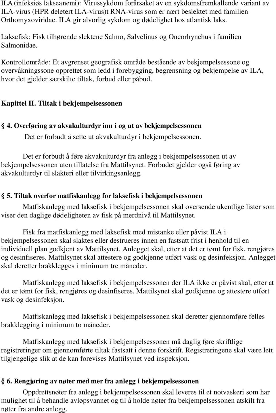 Kontrollområde: Et avgrenset geografisk område bestående av bekjempelsessone og overvåkningssone opprettet som ledd i forebygging, begrensning og bekjempelse av ILA, hvor det gjelder særskilte