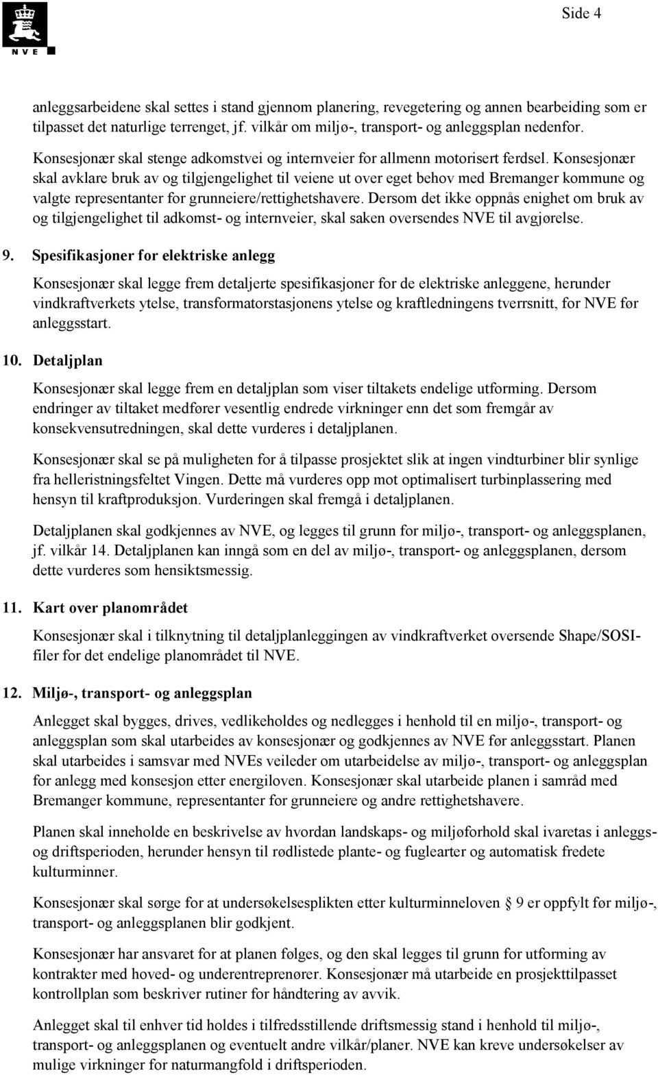 Konsesjonær skal avklare bruk av og tilgjengelighet til veiene ut over eget behov med Bremanger kommune og valgte representanter for grunneiere/rettighetshavere.