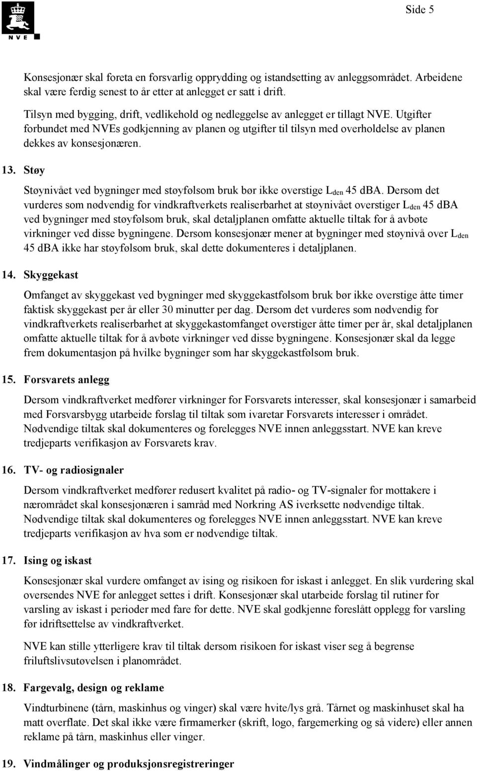 Utgifter forbundet med NVEs godkjenning av planen og utgifter til tilsyn med overholdelse av planen dekkes av konsesjonæren. 13.