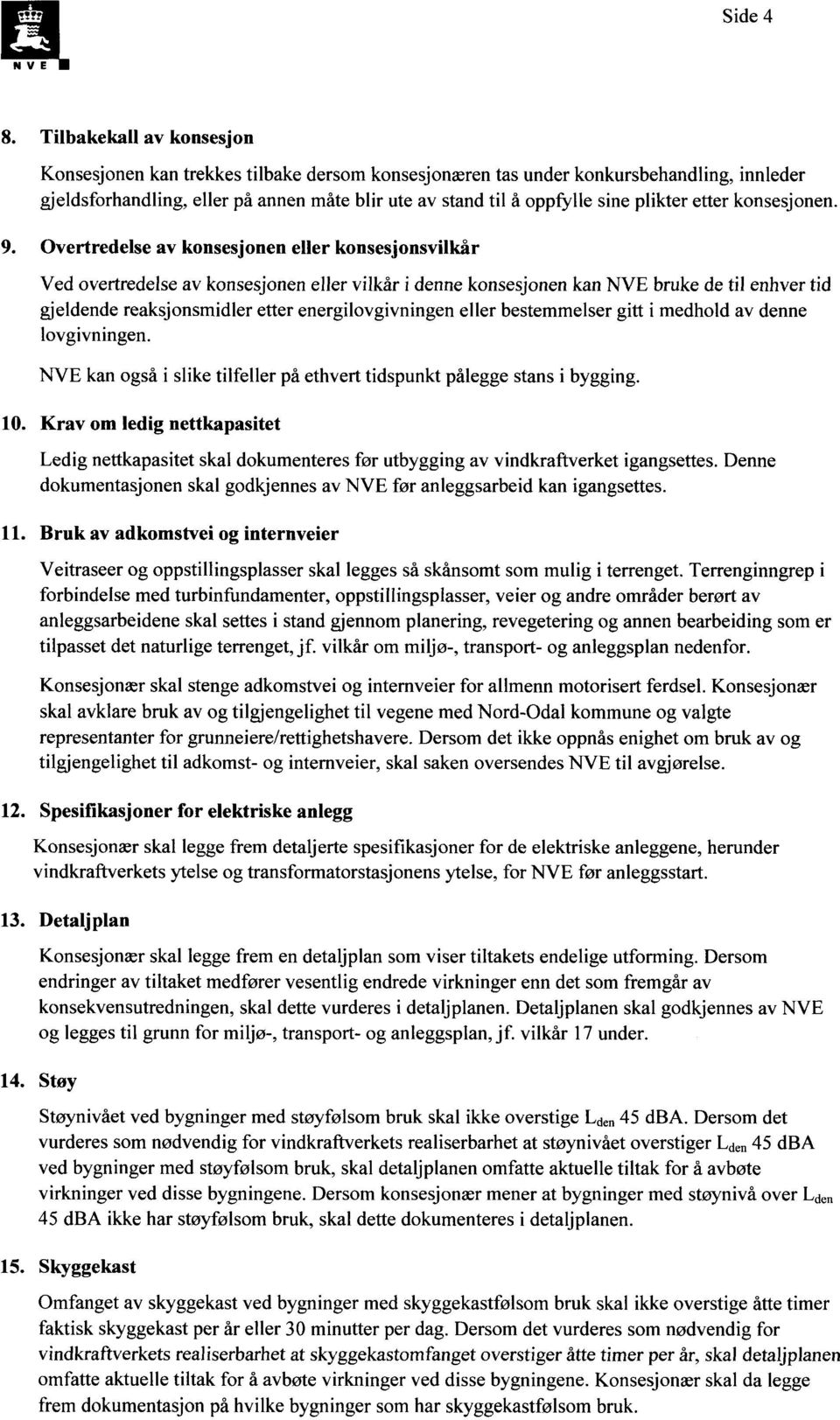 Overtredelse av konsesjonen eller konsesjonsvilkår Ved overtredelse av konsesjonen eller vilkår i denne konsesjonen kan NVE bruke de til enhver tid gjeldende reaksjonsmidler etter energilovgivningen