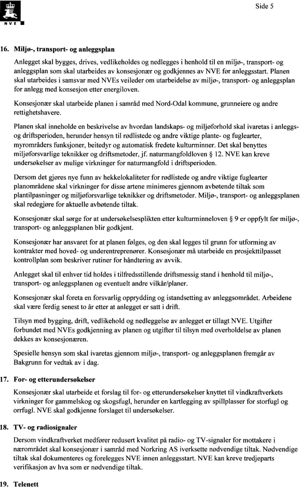 Konsesjonær skal utarbeide planen i samråd med Nord-Odal kommune, grunneiere og andre rettighetshavere.