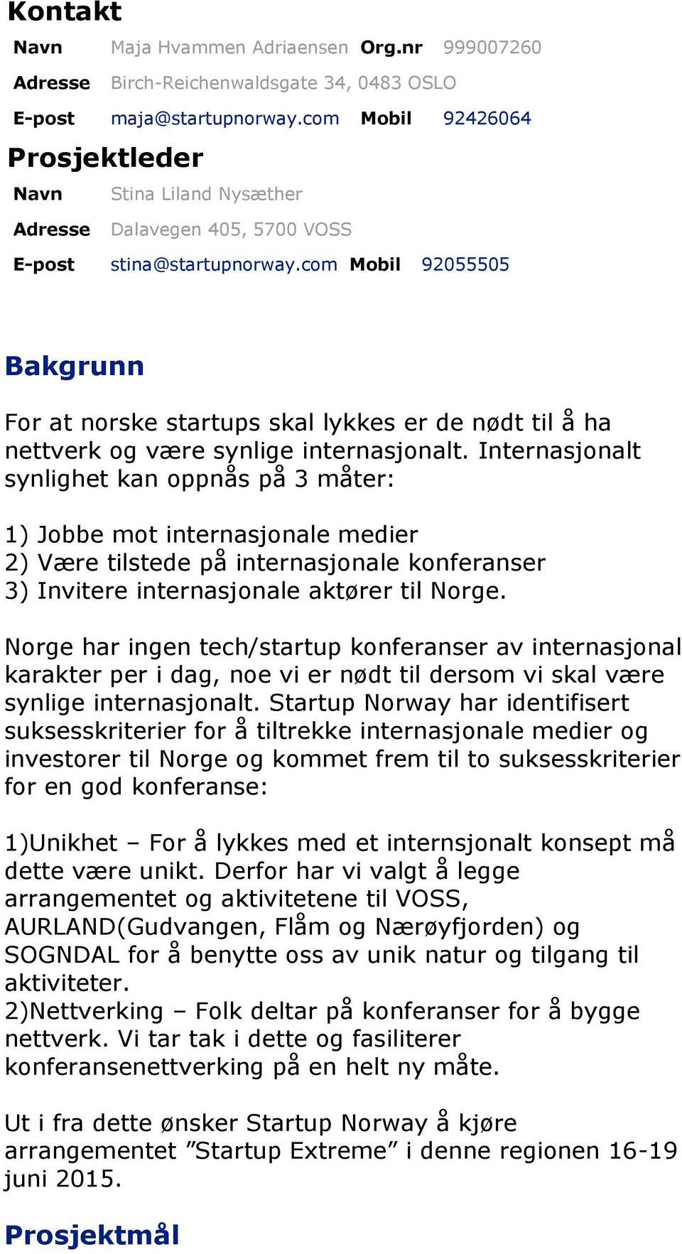 com Mobil 92055505 Bakgrunn For at norske startups skal lykkes er de nødt til å ha nettverk og være synlige internasjonalt.