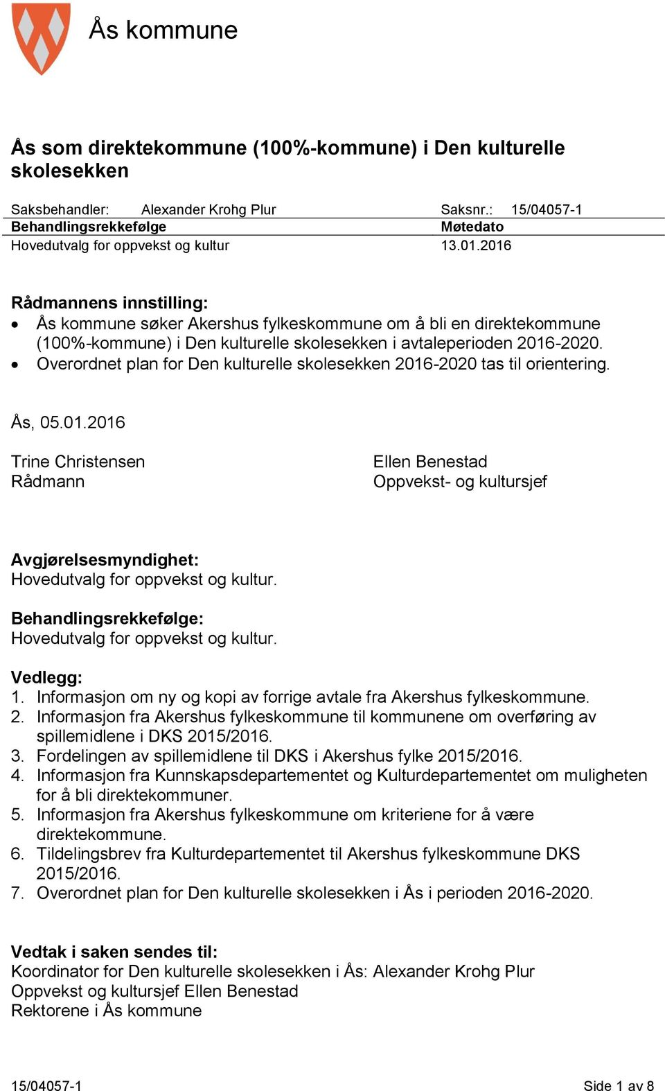 2016 Rådmannens innstilling: Ås kommune søker Akershus fylkeskommune om å bli en direktekommune (100%-kommune) i Den kulturelle skolesekken i avtaleperioden 2016-2020.