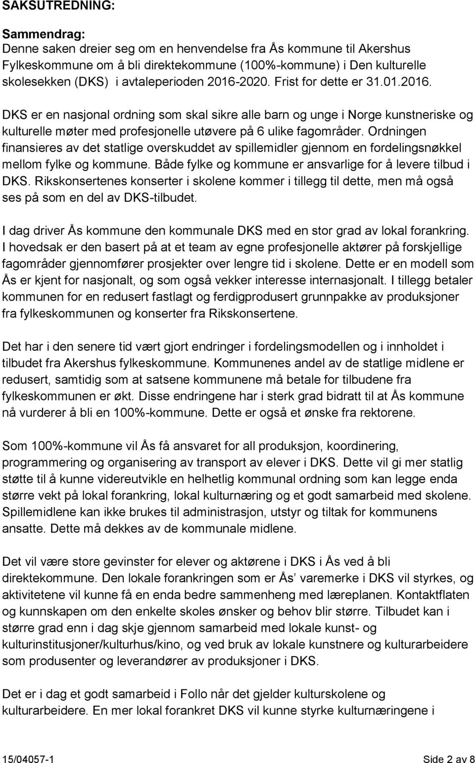 Ordningen finansieres av det statlige overskuddet av spillemidler gjennom en fordelingsnøkkel mellom fylke og kommune. Både fylke og kommune er ansvarlige for å levere tilbud i DKS.