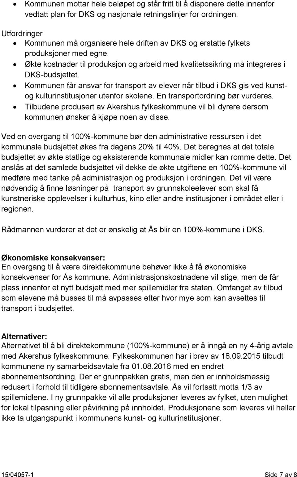 Kommunen får ansvar for transport av elever når tilbud i DKS gis ved kunstog kulturinstitusjoner utenfor skolene. En transportordning bør vurderes.