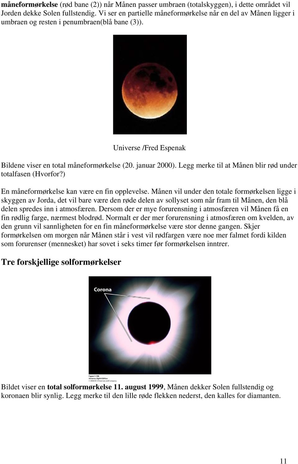 Legg merke til at Månen blir rød under totalfasen (Hvorfor?) En måneformørkelse kan være en fin opplevelse.