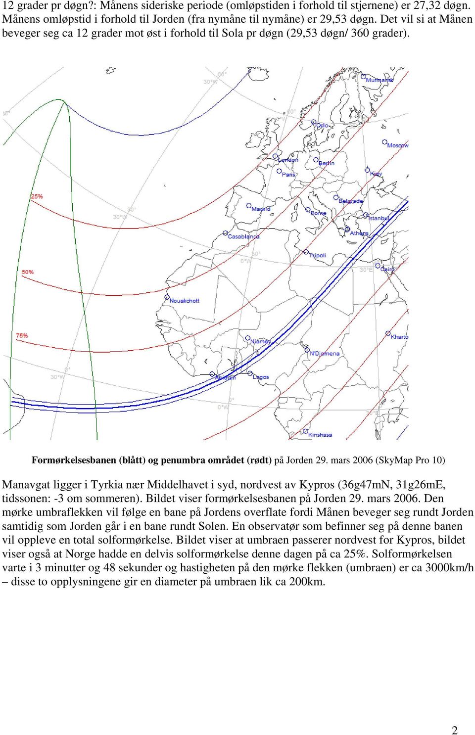 mars 2006 (SkyMap Pro 10) Manavgat ligger i Tyrkia nær Middelhavet i syd, nordvest av Kypros (36g47mN, 31g26mE, tidssonen: -3 om sommeren). Bildet viser formørkelsesbanen på Jorden 29. mars 2006.