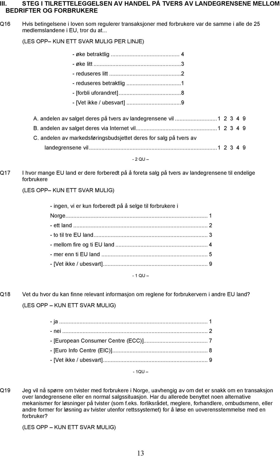 ..8 - [Vet ikke / ubesvart]...9 A. andelen av salget deres på tvers av landegrensene vil...1 2 3 4 9 B. andelen av salget deres via Internet vil...1 2 3 4 9 C.