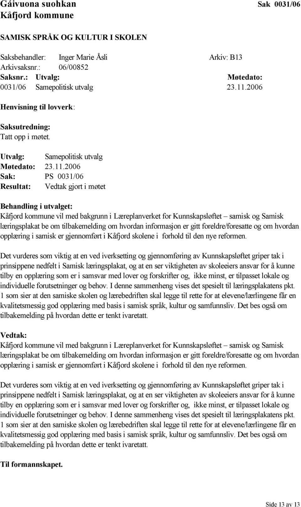 2006 Sak: PS 0031/06 Resultat: Vedtak gjort i møtet Behandling i utvalget: vil med bakgrunn i Læreplanverket for Kunnskapsløftet samisk og Samisk læringsplakat be om tilbakemelding om hvordan