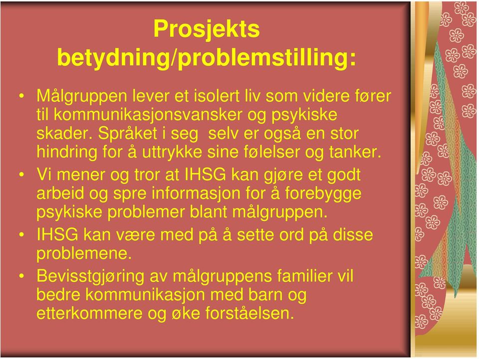 Vi mener og tror at IHSG kan gjøre et godt arbeid og spre informasjon for å forebygge psykiske problemer blant målgruppen.