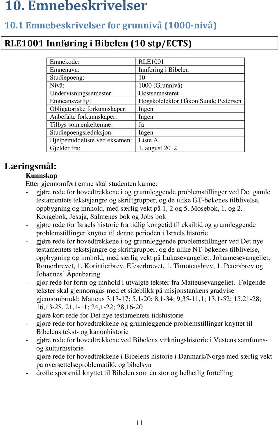 Høstsemesteret Emneansvarlig: Høgskolelektor Håkon Sunde Pedersen Obligatoriske forkunnskaper: Ingen Anbefalte forkunnskaper: Ingen Tilbys som enkeltemne: Ja Studiepoengsreduksjon: Ingen