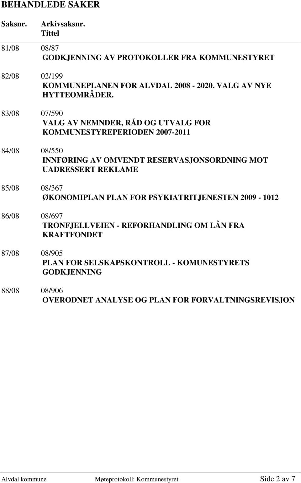 83/08 07/590 VALG AV NEMNDER, RÅD OG UTVALG FOR KOMMUNESTYREPERIODEN 2007-2011 84/08 08/550 INNFØRING AV OMVENDT RESERVASJONSORDNING MOT UADRESSERT REKLAME 85/08