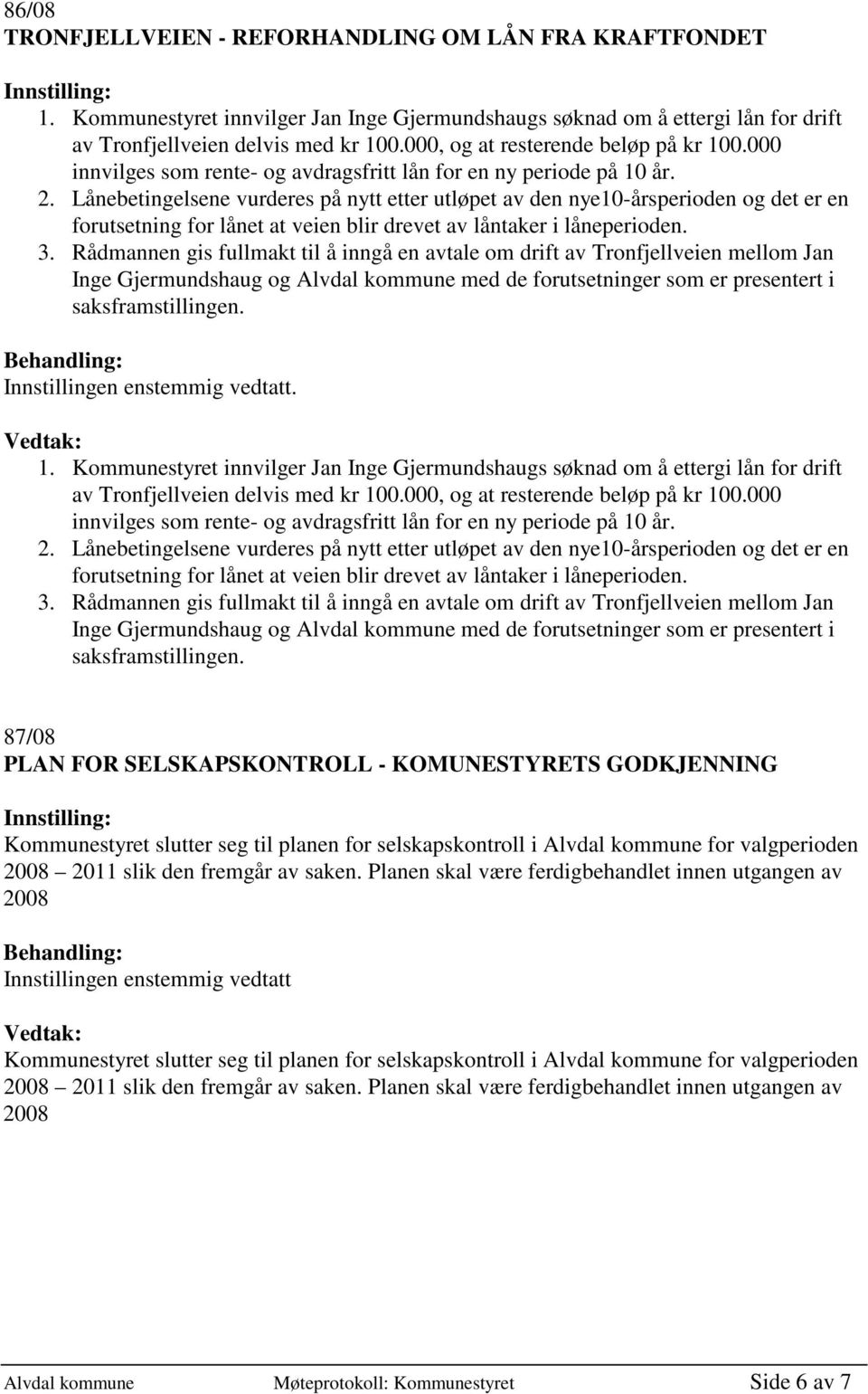 Lånebetingelsene vurderes på nytt etter utløpet av den nye10-årsperioden og det er en forutsetning for lånet at veien blir drevet av låntaker i låneperioden. 3.