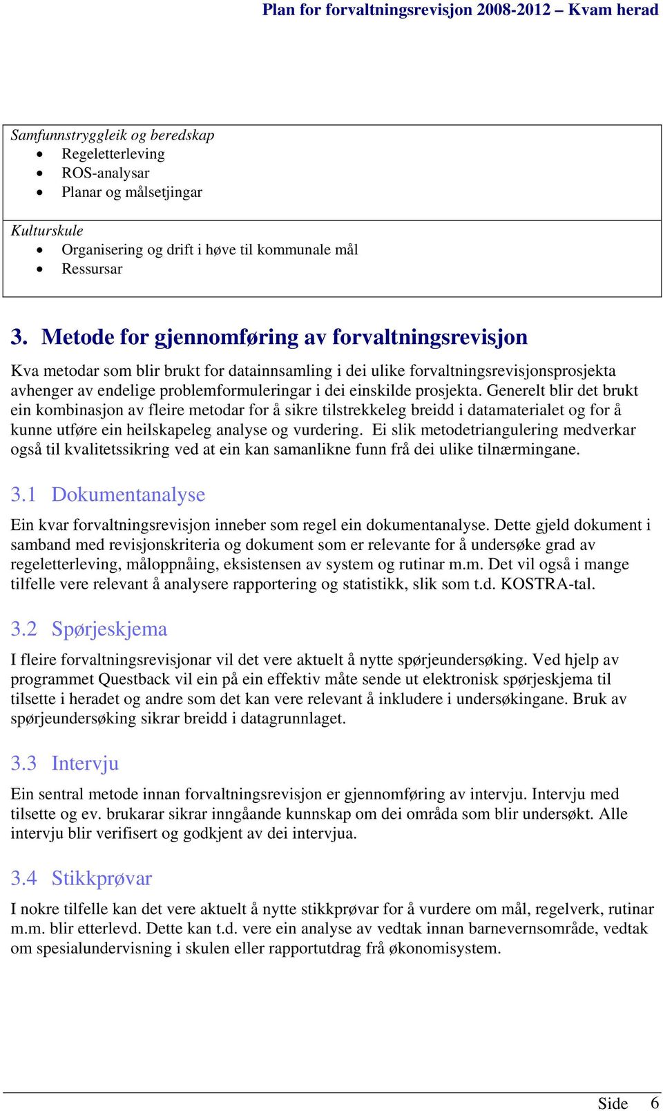 prosjekta. Generelt blir det brukt ein kombinasjon av fleire metodar for å sikre tilstrekkeleg breidd i datamaterialet og for å kunne utføre ein heilskapeleg analyse og vurdering.